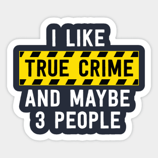 I Like True Crime And Maybe 3 People Funny True Crime Gift Sticker